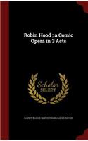 Robin Hood; a Comic Opera in 3 Acts