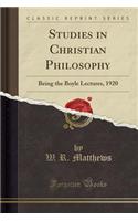 Studies in Christian Philosophy: Being the Boyle Lectures, 1920 (Classic Reprint)