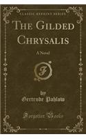 The Gilded Chrysalis: A Novel (Classic Reprint)