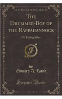 The Drummer-Boy of the Rappahannock: Or Taking Sides (Classic Reprint)