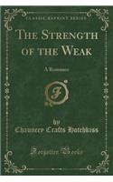 The Strength of the Weak: A Romance (Classic Reprint)