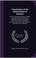 Constitution of the United States of America: With the Amendments Thereto, to Which Are Added Jefferson's Manual of Parliamentary Practice, the Standing Rules and Orders for Conducting Business 