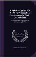 Speech Against Sir R-- W--'s Proposal for Increasing the Civil List Revenue: As it was Spoken in the House of Commons, July 3, 1727