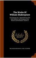 The Works Of William Shakespeare: Life, Glossary, &c: Reprinted From The Early Editions And Compared With Recent Commentators, Volume 5(English)