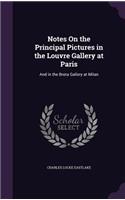 Notes On the Principal Pictures in the Louvre Gallery at Paris: And in the Brera Gallery at Milan