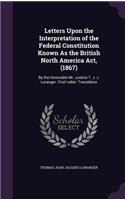 Letters Upon the Interpretation of the Federal Constitution Known As the British North America Act, (1867)