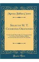 Selectæ M. T. Ciceronis Orationes: Cum P. Caroli Merouville, S. J. Interpretatione Et Notis in Usum Delphini, Quibus Accesserunt de Senectute Et de Amicitia (Classic Reprint)