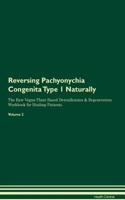 Reversing Pachyonychia Congenita Type 1 Naturally the Raw Vegan Plant-Based Detoxification & Regeneration Workbook for Healing Patients. Volume 2