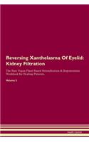 Reversing Xanthelasma Of Eyelid: Kidney Filtration The Raw Vegan Plant-Based Detoxification & Regeneration Workbook for Healing Patients. Volume 5