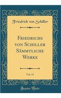 Friedrichs Von Schiller Sämmtliche Werke, Vol. 13 (Classic Reprint)