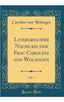 Literarischer Nachlass Der Frau Caroline Von Wolzogen, Vol. 1 (Classic Reprint)