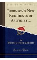 Robinson's New Rudiments of Arithmetic (Classic Reprint)