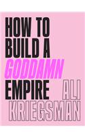 How to Build a Goddamn Empire