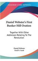 Daniel Webster's First Bunker Hill Oration: Together With Other Addresses Relating To The Revolution