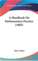 Handbook On Parliamentary Practice (1883)