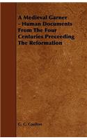 A Medieval Garner - Human Documents from the Four Centuries Preceeding the Reformation