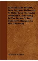 Early Russian History, Four Lectures Delivered At Oxford, In The Taylor Institution, According To The Terms Of Lord Ilchester's Bequest To The University