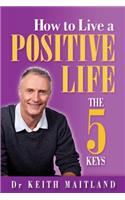 How to Live a Positive life - The 5 Keys