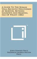 Guide to the Roman Villa Recently Discovered at Morton, Between Sandown and Brading, Isle of Wight (1882)