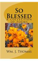 So Blessed: A collection of poems
