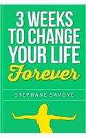 3 weeks to CHANGE YOUR LIFE FOREVER