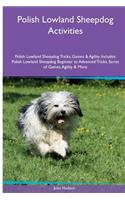 Polish Lowland Sheepdog Activities Polish Lowland Sheepdog Tricks, Games & Agility. Includes: Polish Lowland Sheepdog Beginner to Advanced Tricks, Series of Games, Agility and More: Polish Lowland Sheepdog Beginner to Advanced Tricks, Series of Games, Agility and More