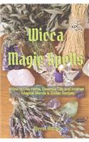 Wicca Magic Spells: How to Use Herbs, Essential Oils and Incense Magical Blends & Zodiac recipes