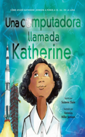 Una Computadora Llamada Katherine/ A Computer Called Katherine: Como Ayudo Katherine Johnson a Poner a EE.UU. en la Luna/ How Katherine Johnson Helped Put America on the Moon