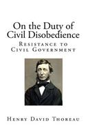 On the Duty of Civil Disobedience: Resistance to Civil Government