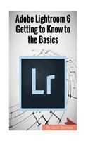 Adobe Lightroom 6: Getting to Know to the Basics