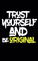 trust yourself and be ORIGINAL