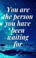 You are the person you have been waiting for