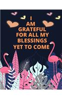 I Am A Grateful For All my blessing Yet To Come