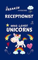 A Freakin Awesome Receptionist Who Loves Unicorns: Perfect Gag Gift For An Receptionist Who Happens To Be Freaking Awesome And Loves Unicorns! - Blank Lined Notebook Journal - 100 Pages 6 x 9 Format 