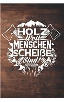 Holz Weil Menschen Scheiße Sind!