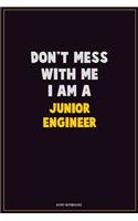 Don't Mess With Me, I Am A Junior Engineer: Career Motivational Quotes 6x9 120 Pages Blank Lined Notebook Journal