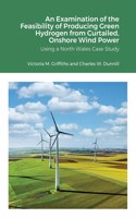 Examination of the Feasibility of Producing Green Hydrogen from Curtailed, Onshore Wind Power using a North Wales Case Study
