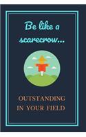 Be Like A Scarecrow... Outstanding In Your Field