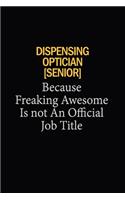Dispensing Optician [senior] Because Freaking Awesome Is Not An Official Job Title: 6x9 Unlined 120 pages writing notebooks for Women and girls