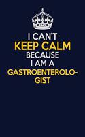 I Can't Keep Calm Because I Am A Gastroenterologist