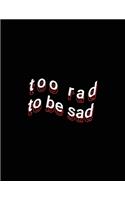 too rad to be sad