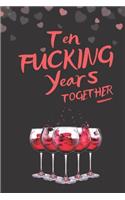 Ten Fucking Years Together: Blank Lined 6x9 Funny Journal / Notebook as a Perfect 10th Anniversary / Romance Party Adult Gag Gift for Couples. Also ... Day, Thanksgiving, Appre