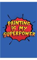 Painting Is My Superpower: A 6x9 Inch Softcover Diary Notebook With 110 Blank Lined Pages. Funny Painting Journal to write in. Painting Gift and SuperPower Design Slogan