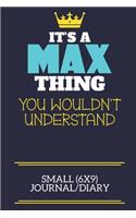 It's A Max Thing You Wouldn't Understand Small (6x9) Journal/Diary