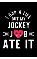 I Had A Life But My Jockey Job Ate It: Hilarious & Funny Journal for Jockey - Funny Christmas & Birthday Gift Idea for Jockey - Jockey Notebook - 100 pages 6x9 inches
