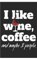 I Like Wine Coffee And Maybe 3 People