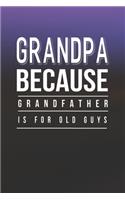 Grandpa Because Grandfather Is For Old Guys: Family life Grandpa Dad Men love marriage friendship parenting wedding divorce Memory dating Journal Blank Lined Note Book Gift