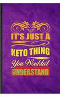 It's Just a Keto Thing You Wouldn't Understand: Funny Blank Lined Keto Diet Life Notebook/ Journal, Graduation Appreciation Gratitude Thank You Souvenir Gag Gift, Stylish Graphic 110 Pages