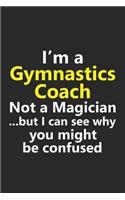 I'm a Gymnastics Coach Not A Magician But I Can See Why You Might Be Confused: Funny Sport Trainer Job Career Notebook Journal Lined Wide Ruled Paper Stylish Diary Planner 6x9 Inches 120 Pages Gift
