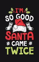 Im So Good Santa Came Twice: Christmas Lined Notebook, Journal, Organizer, Diary, Composition Notebook, Gifts for Family and Friends